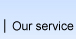 Our service
